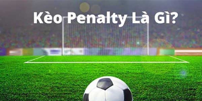 Đặt tiền vào kèo Penalty là gì? 