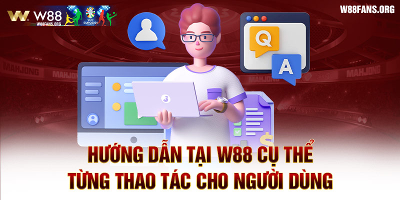 Hướng dẫn tại W88 cụ thể từng thao tác cho người dùng, vô cùng tiện ích