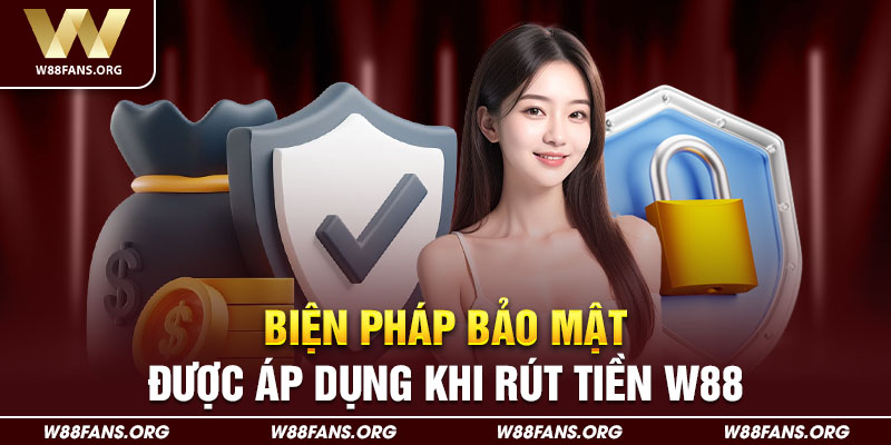 Những biện pháp bảo mật được áp dụng khi rút tiền W88