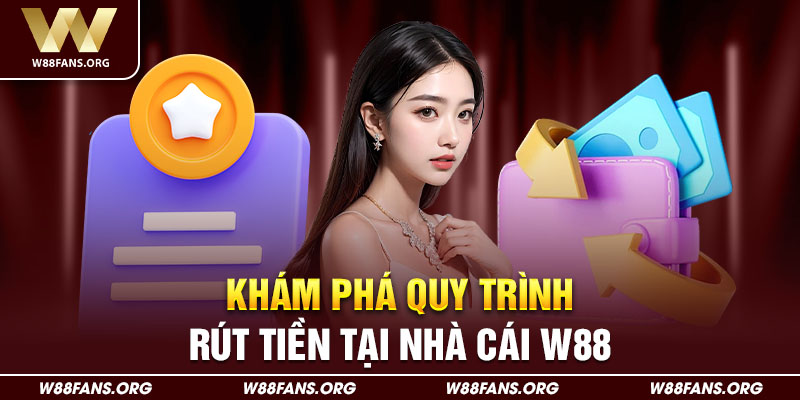 Khám phá quy trình rút tiền tại nhà cái W88 cụ thể