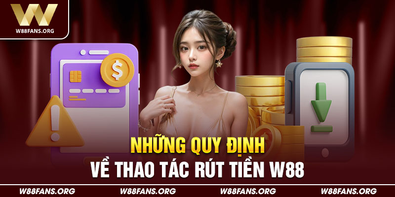 Những quy định về thao tác rút tiền W88